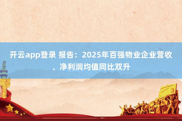 开云app登录 报告：2025年百强物业企业营收、净利润均值同比双升