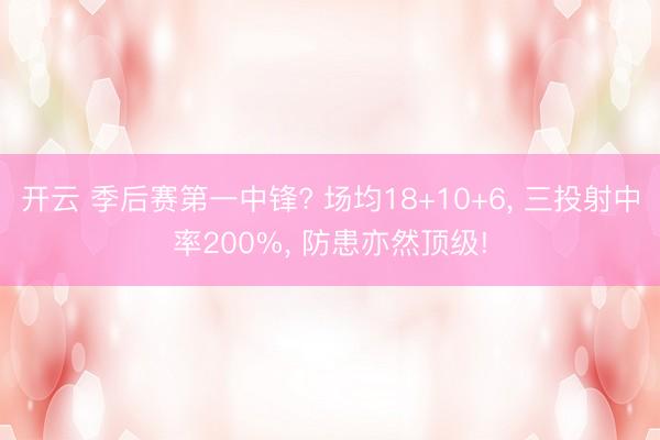 开云 季后赛第一中锋? 场均18+10+6， 三投射中率200%， 防患亦然顶级!